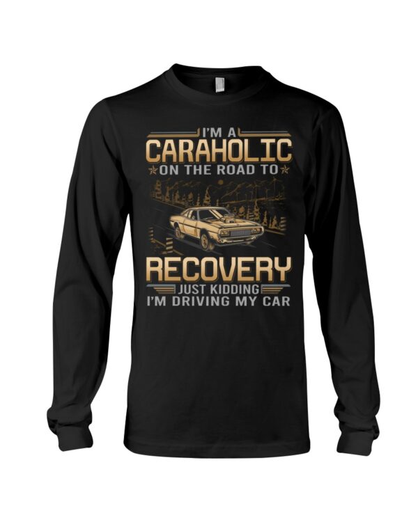 I'M Au Caraholic On The Road To Recovery Just Kidding I'M Driving My Car - Image 3