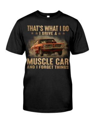 That'S What I Do I Drive A Muscle Car And I Forget Things