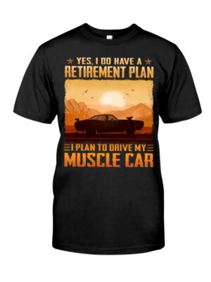 Yes I Do Have A Retirement Plan Ei Plan To Drive My Muscle Car