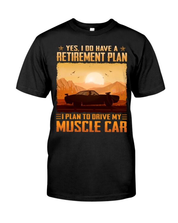 Yes I Do Have A Retirement Plan Ei Plan To Drive My Muscle Car