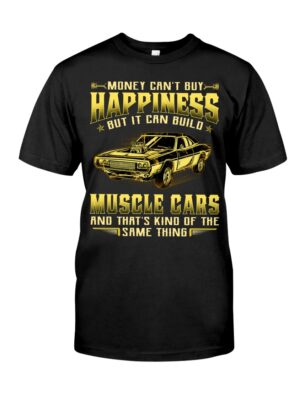 Money Can'T Buy Happiness But It Can Build Muscle Cars And That'S Kind Of The Same Thing
