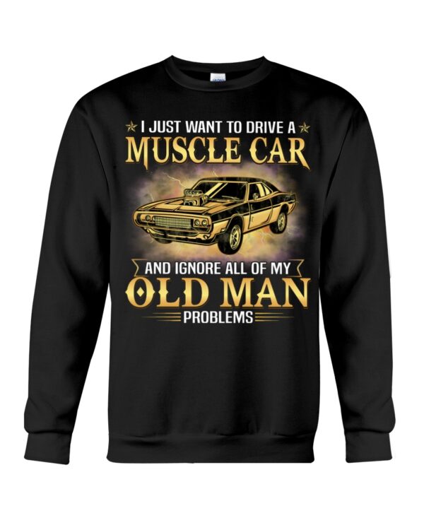 I Just Want To Drive A Muscle Car And Ignore All Of My Old Man Problems Shirt For Muscle Car Lovers - Image 4