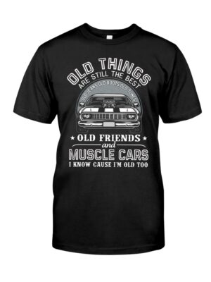 Old Things Are Still The Best Old Jeans Old Boots Old Tunes Old Friends And Muscle Cars I Know Cause I'M Old Too