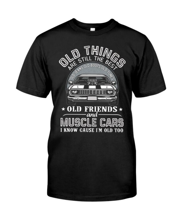 Old Things Are Still The Best Old Jeans Old Boots Old Tunes Old Friends And Muscle Cars I Know Cause I'M Old Too