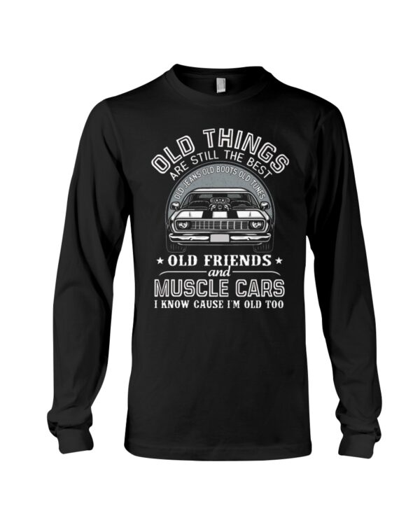 Old Things Are Still The Best Old Jeans Old Boots Old Tunes Old Friends And Muscle Cars I Know Cause I'M Old Too - Image 3