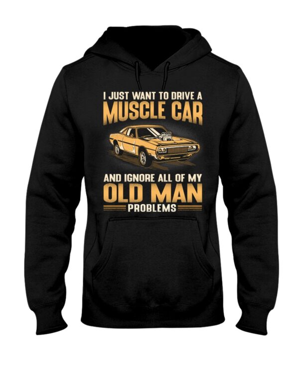 I Just Want To Drive A Muscle Car And Ignore All Of My Old Man Problems Shirts For Muscle Car Lovers - Image 2