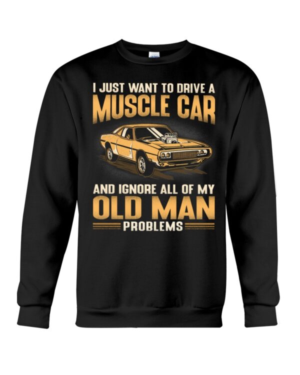 I Just Want To Drive A Muscle Car And Ignore All Of My Old Man Problems Shirts For Muscle Car Lovers - Image 4
