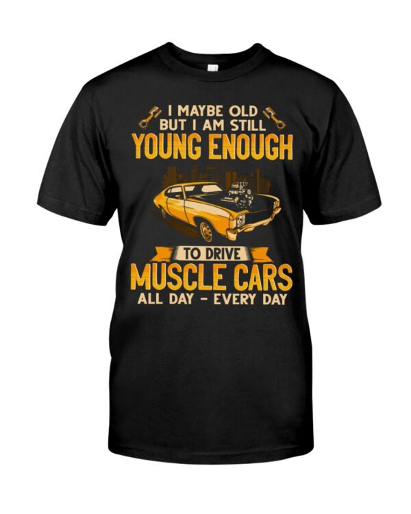 I Maybe Old But I Am Still Young Enough To Drive A Muscle Car