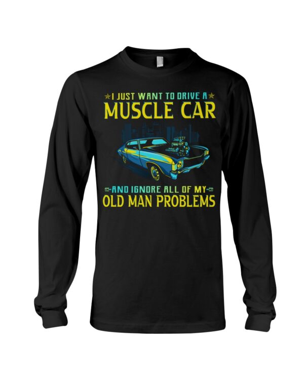 I Just Want To Drive A Muscle Car And Ignore All Of My Old Man Problems Shirt For Car Lovers - Image 3
