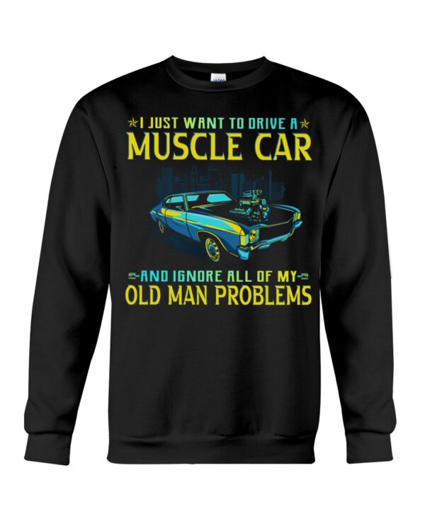 I Just Want To Drive A Muscle Car And Ignore All Of My Old Man Problems Shirt For Car Lovers - Image 4