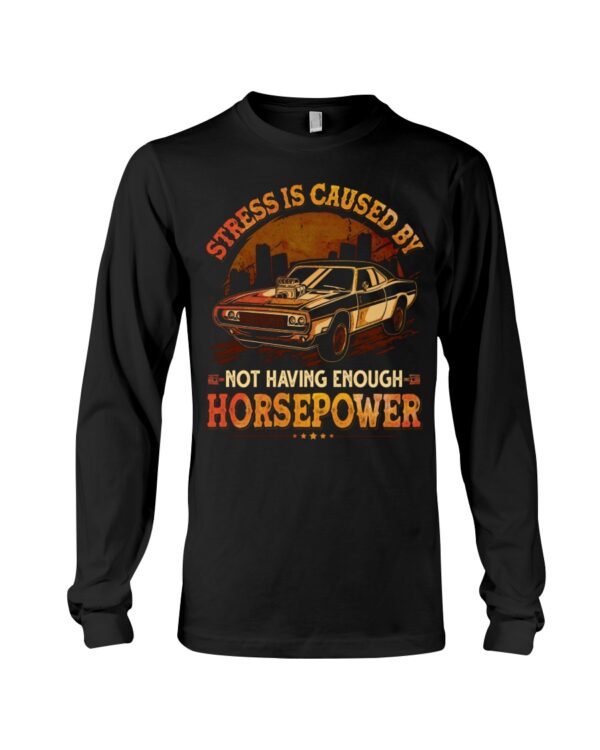 Stress Is Caused By Not Having Enough Horsepower Shirt For Car Lovers - Image 3