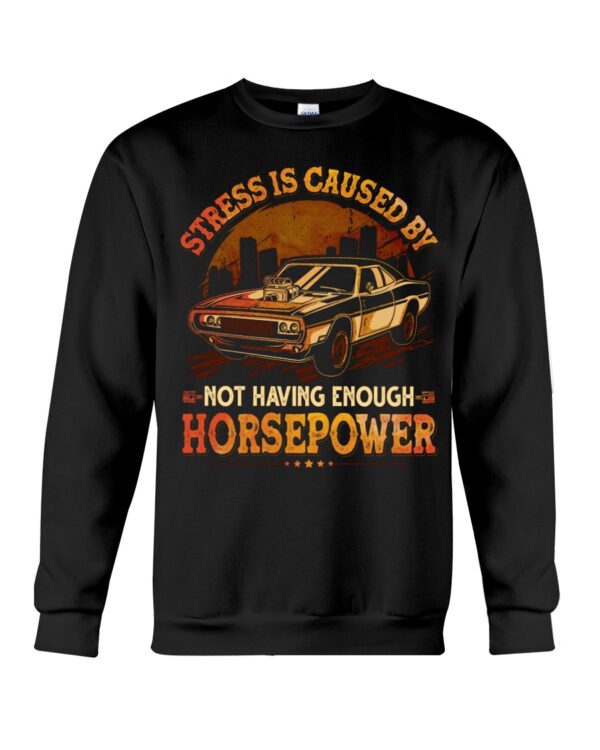 Stress Is Caused By Not Having Enough Horsepower Shirt For Car Lovers - Image 4