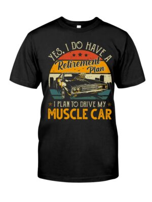 Yes I Do Have My Retirement Plan I Plan To Drive My Muscle Car